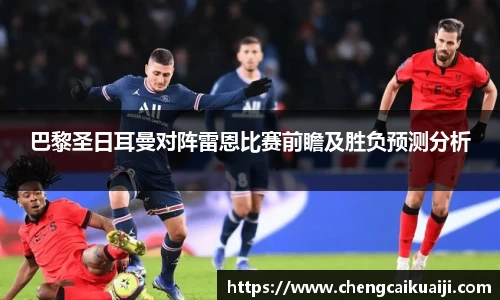 巴黎圣日耳曼对阵雷恩比赛前瞻及胜负预测分析