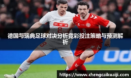 德国与瑞典足球对决分析竞彩投注策略与预测解析